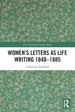 Women's Letters as Life Writing 1840-1885