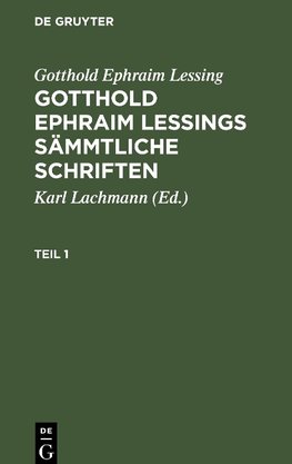 Gotthold Ephraim Lessing: Gotthold Ephraim Lessings Sämmtliche Schriften. Teil 1