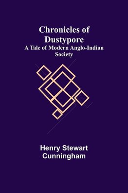 Chronicles of Dustypore; A Tale of Modern Anglo-Indian Society
