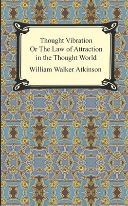 Atkinson, W: Thought Vibration, or The Law of Attraction in