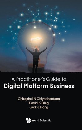 PRACTITIONER'S GUIDE TO DIGITAL PLATFORM BUSINESS, A