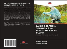 LA BIO-SORPTION, SOLUTION À LA POLLUTION PAR LE PLOMB