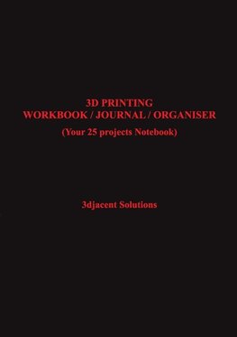 3D PRINTING WORKBOOK / JOURNAL / ORGANISER