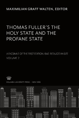 Thomas Fuller'S the Holy State and the Profane State. a Facsimile of the First Edition, 1642. Reduced in Size. Volume II