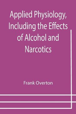 Applied Physiology, Including the Effects of Alcohol and Narcotics