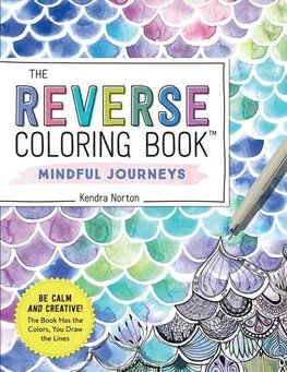 The Reverse Coloring Book(TM): Mindful Journeys