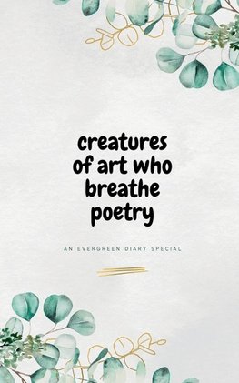 Creatures of Art Who Breathe Poetry