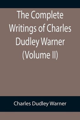 The Complete Writings of Charles Dudley Warner (Volume II)
