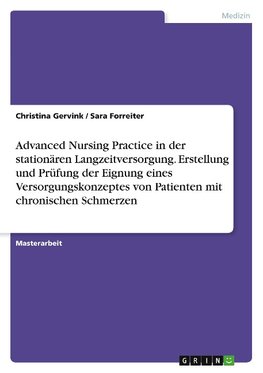 Advanced Nursing Practice in der stationären Langzeitversorgung.  Erstellung und Prüfung der Eignung eines Versorgungskonzeptes von Patienten mit chronischen Schmerzen