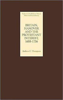 Britain, Hanover and the Protestant Interest, 1688-1756