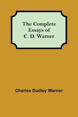The Complete Essays of C. D. Warner