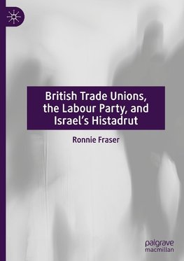 British Trade Unions, the Labour Party, and Israel's Histadrut