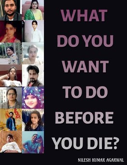 WHAT DO YOU WANT TO DO BEFORE YOU DIE?