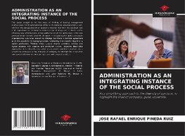ADMINISTRATION AS AN INTEGRATING INSTANCE OF THE SOCIAL PROCESS