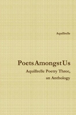 Poets Amongst Us    Aquillrelle Poetry Three,  an Anthology