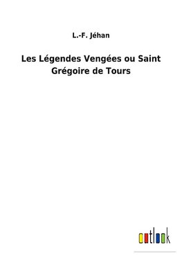 Les Légendes Vengées ou Saint Grégoire de Tours