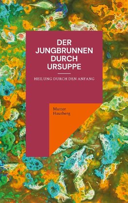 Der Jungbrunnen durch Ursuppe