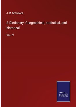 A Dictionary: Geographical, statistical, and historical