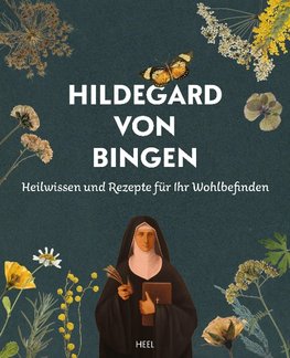 Hildegard von Bingen - Heilwissen und Rezepte für Ihr Wohlbefinden