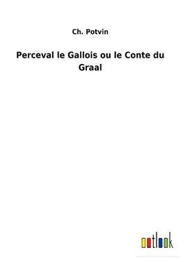 Perceval le Gallois ou le Conte du Graal