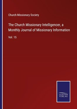 The Church Missionary Intelligencer, a Monthly Journal of Missionary Information