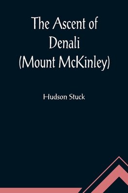 The Ascent of Denali (Mount McKinley) ; A Narrative of the First Complete Ascent of the Highest Peak in North America