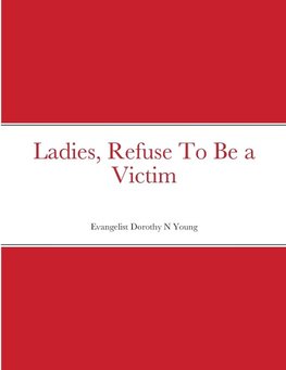 Ladies, Refuse To Be a Victim