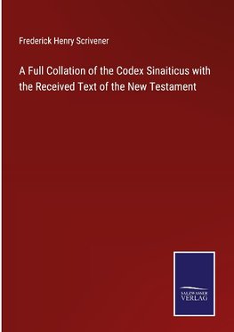 A Full Collation of the Codex Sinaiticus with the Received Text of the New Testament