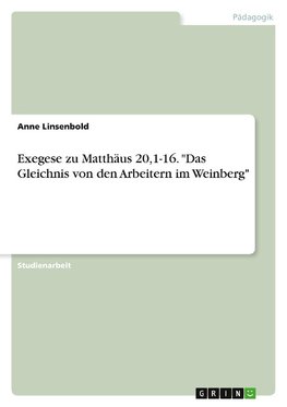 Exegese zu Matthäus 20,1-16. "Das Gleichnis von den Arbeitern im Weinberg"