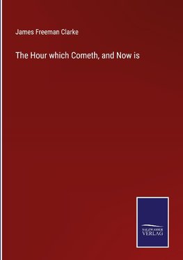 The Hour which Cometh, and Now is