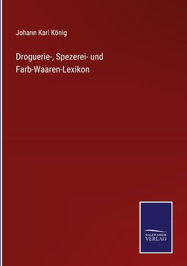 Droguerie-, Spezerei- und Farb-Waaren-Lexikon