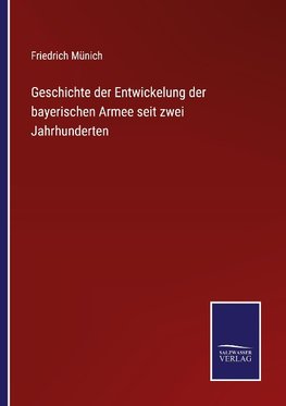 Geschichte der Entwickelung der  bayerischen Armee seit zwei Jahrhunderten