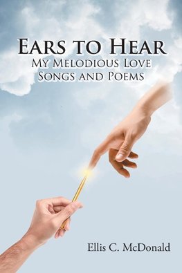 Ears to Hear My Melodious Love Songs and Poems