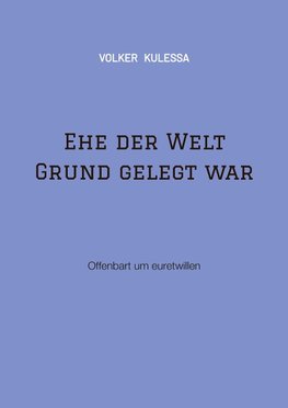 Ehe der Welt Grund gelegt war