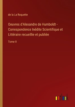 Oeuvres d'Alexandre de Humboldt - Correspondence Inédite Scientifique et Littéraire recueillie et publiée