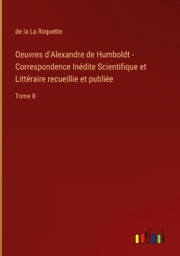 Oeuvres d'Alexandre de Humboldt - Correspondence Inédite Scientifique et Littéraire recueillie et publiée