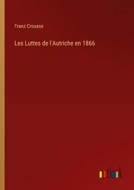 Les Luttes de l'Autriche en 1866