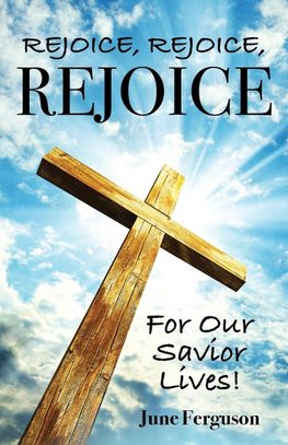 Rejoice, Rejoice, Rejoice For Our Savior Lives!