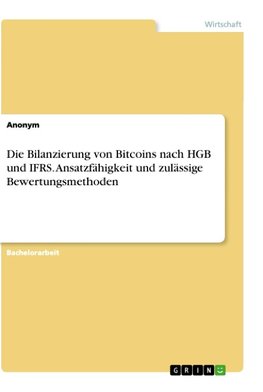 Die Bilanzierung von Bitcoins nach HGB und IFRS. Ansatzfähigkeit und zulässige Bewertungsmethoden