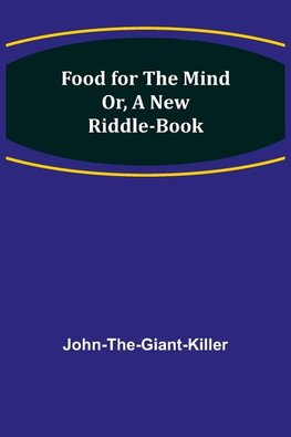 Food for the Mind Or, A New Riddle-book