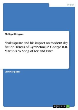 Shakespeare and his impact on modern day fiction. Traces of Cymbeline in George R.R. Martin's "A Song of Ice and Fire"