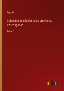 Colección de cédulas a las provincias Vascongadas