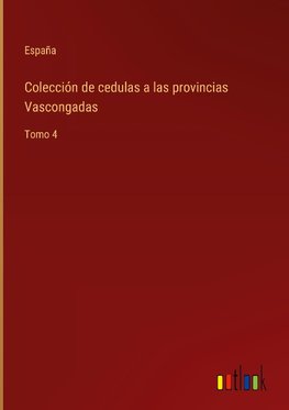 Colección de cedulas a las provincias Vascongadas