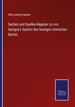 Sachen und Quellen-Register zu von Savigny's System des heutigen römischen Rechts