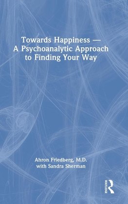 Towards Happiness - A Psychoanalytic Approach to Finding Your Way