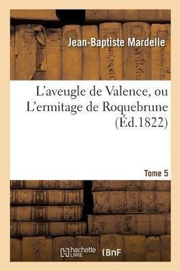 L'aveugle de Valence, ou L'ermitage de Roquebrune. Tome 5