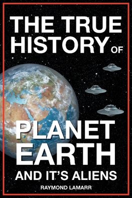 The True History of Planet Earth and it's Aliens
