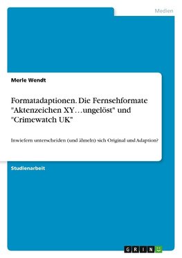 Formatadaptionen. Die Fernsehformate "Aktenzeichen XY...ungelöst" und "Crimewatch UK"
