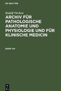 Rudolf Virchow: Archiv für pathologische Anatomie und Physiologie und für klinische Medicin. Band 144