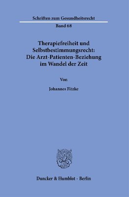 Therapiefreiheit und Selbstbestimmungsrecht: Die Arzt-Patienten-Beziehung im Wandel der Zeit.